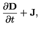 $\displaystyle \frac{\partial \mathbf{D}}{\partial t}+\mathbf{J},$