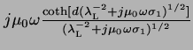 $j\mu_0\omega\frac{\coth[d(\lambda_\mathrm{L}^{-2}+j\mu_0\omega\sigma_1)^{1/2}]}{(\lambda_\mathrm{L}^{-2}+j\mu_0\omega\sigma_1)^{1/2}}$