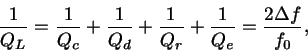 \begin{displaymath}
\frac{1}{Q_L}=\frac{1}{Q_c}+\frac{1}{Q_d}+\frac{1}{Q_r}+\frac{1}{Q_e}
= \frac{2\Delta f}{f_0},
\end{displaymath}