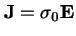 $\mathbf{J} = \sigma_0\mathbf{E}$