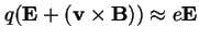 $\displaystyle q(\mathbf{E}+(\mathbf{v}\times\mathbf{B})) \approx e\mathbf{E}$