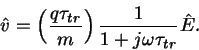 \begin{displaymath}
\hat{v} = \left(\frac{q\tau_{tr}}{m}\right)\frac{1}{1+j\omega\tau_{tr}} \hat{E}.
\end{displaymath}