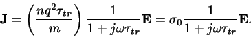 \begin{displaymath}
\mathbf{J} = \left(\frac{nq^2\tau_{tr}}{m}\right)\frac{1}{1...
... \mathbf{E} = \sigma_0\frac{1}{1+j\omega\tau_{tr}} \mathbf{E}.
\end{displaymath}