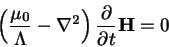 \begin{displaymath}
\left(\frac{\mu_0}{\Lambda}-\nabla^2\right)\frac{\partial }{\partial t}\mathbf{H} = 0
\end{displaymath}