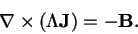 \begin{displaymath}
\nabla \times (\Lambda \mathbf{J}) = - \mathbf{B}.
\end{displaymath}